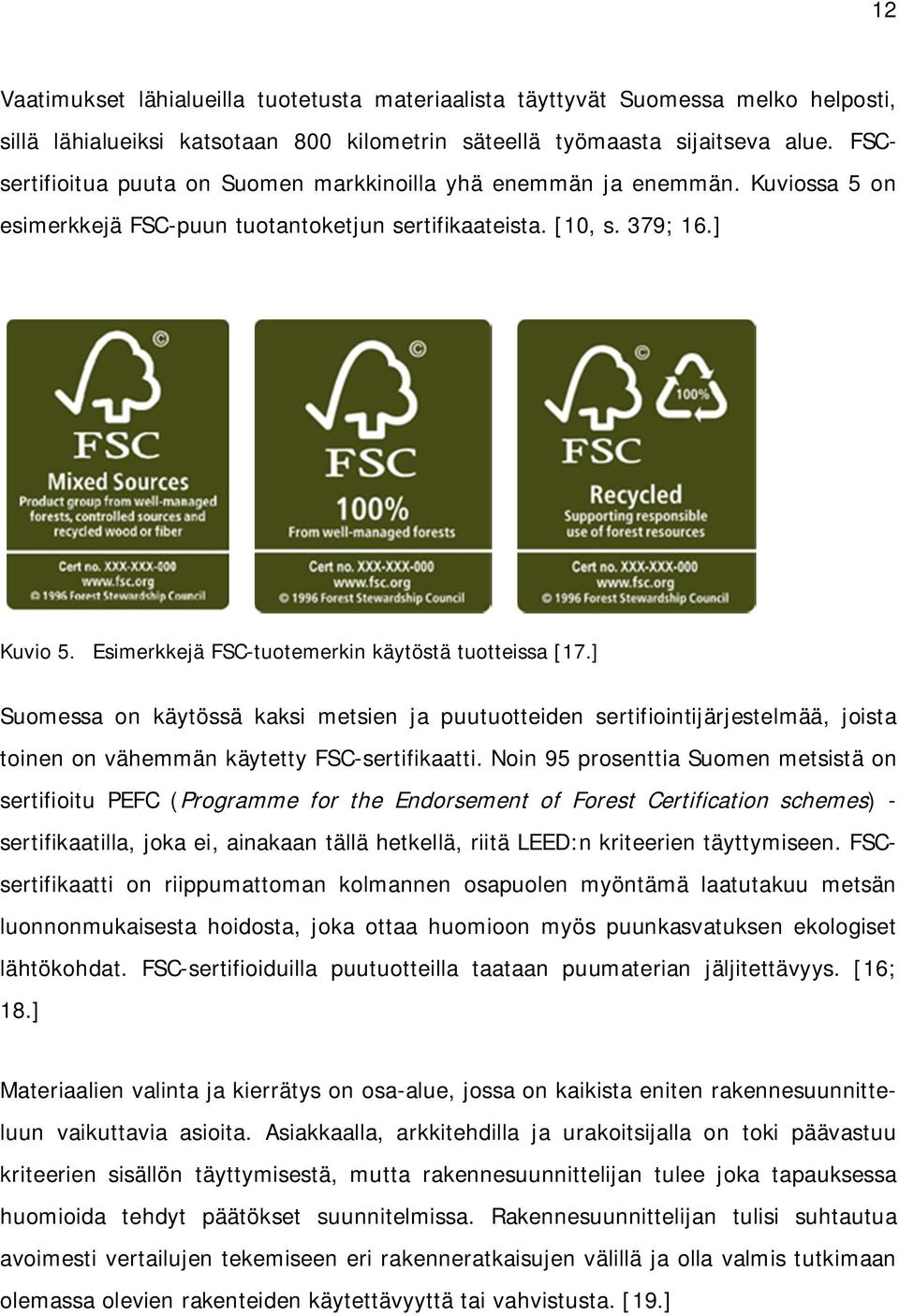 Esimerkkejä FSC-tuotemerkin käytöstä tuotteissa [17.] Suomessa on käytössä kaksi metsien ja puutuotteiden sertifiointijärjestelmää, joista toinen on vähemmän käytetty FSC-sertifikaatti.