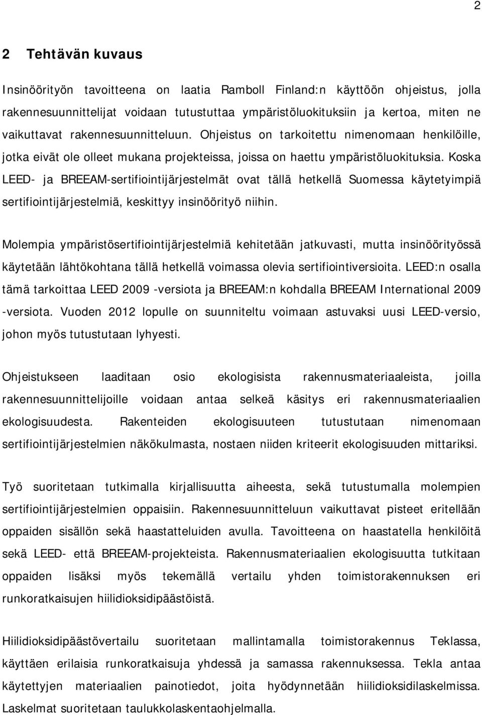 Koska LEED- ja BREEAM-sertifiointijärjestelmät ovat tällä hetkellä Suomessa käytetyimpiä sertifiointijärjestelmiä, keskittyy insinöörityö niihin.