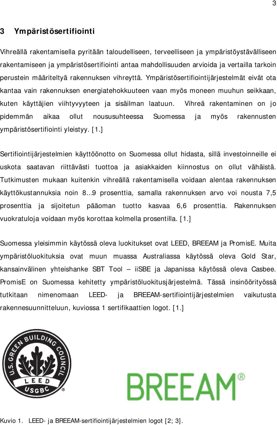 Ympäristösertifiointijärjestelmät eivät ota kantaa vain rakennuksen energiatehokkuuteen vaan myös moneen muuhun seikkaan, kuten käyttäjien viihtyvyyteen ja sisäilman laatuun.