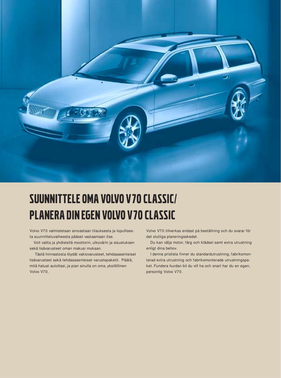 Tästä hinnastosta löydät vakiovarusteet, tehdasasenteiset lisävarusteet sekä tehdasasenteiset varustepaketit. Päätä, mitä haluat autoltasi, ja pian sinulla on oma, yksilöllinen Volvo V70.