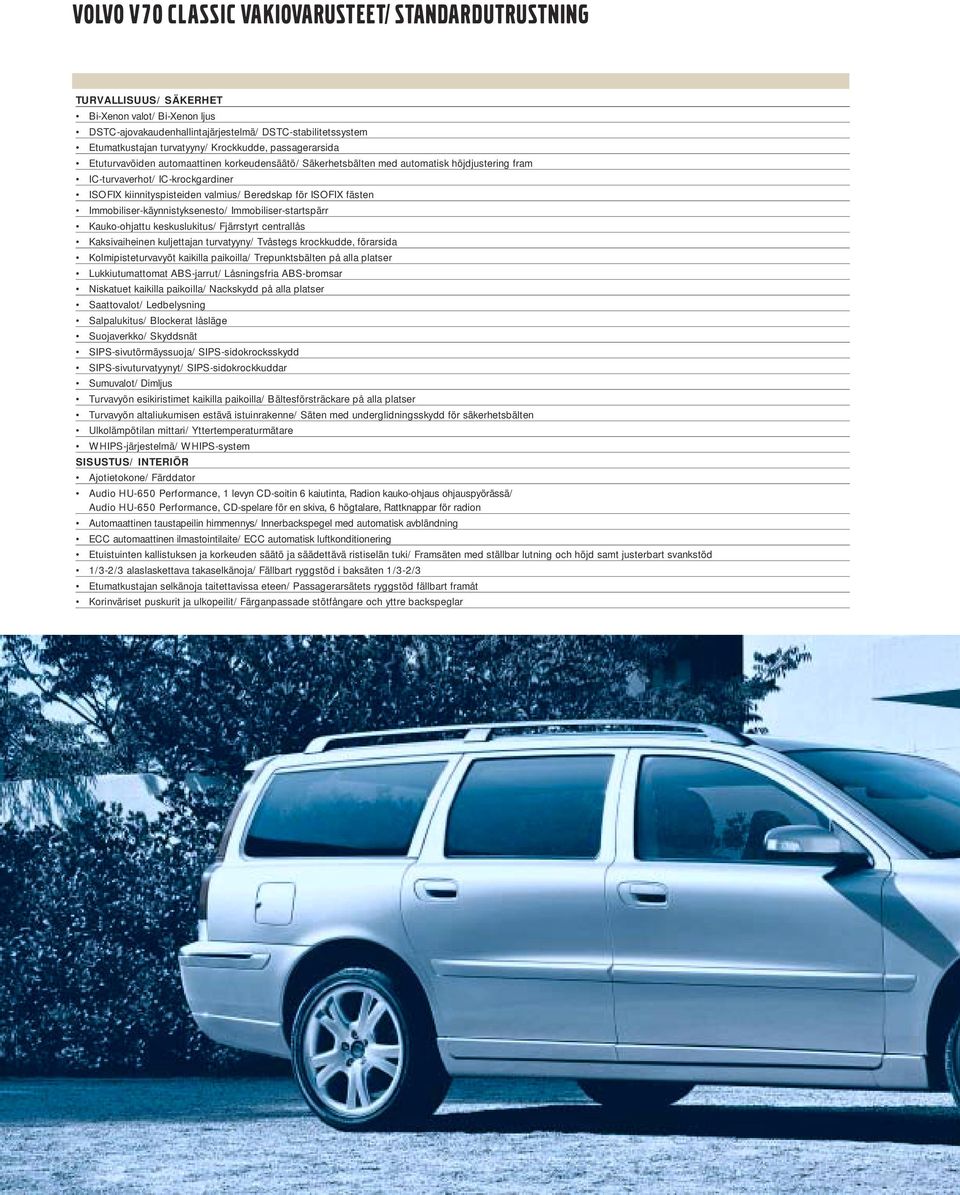 för ISOFIX fästen Immobiliser-käynnistyksenesto/ Immobiliser-startspärr Kauko-ohjattu keskuslukitus/ Fjärrstyrt centrallås Kaksivaiheinen kuljettajan turvatyyny/ Tvåstegs krockkudde, förarsida