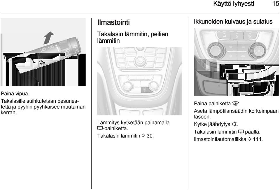 Lämmitys kytketään painamalla Ü painiketta. Takalasin lämmitin 3 30. Paina painiketta V.