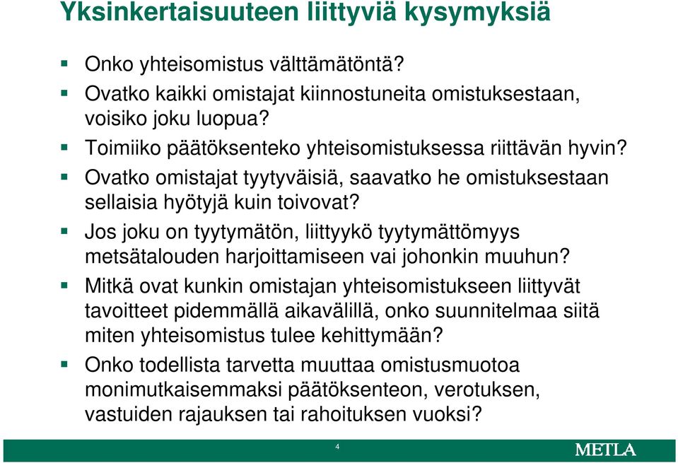 Jos joku on tyytymätön, liittyykö tyytymättömyys metsätalouden harjoittamiseen vai johonkin muuhun?