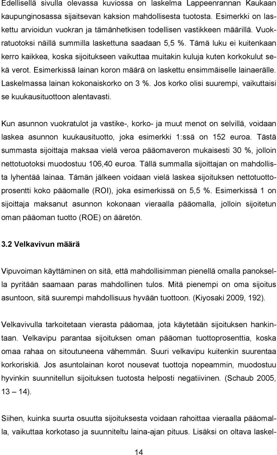 Tämä luku ei kuitenkaan kerro kaikkea, koska sijoitukseen vaikuttaa muitakin kuluja kuten korkokulut sekä verot. Esimerkissä lainan koron määrä on laskettu ensimmäiselle lainaerälle.