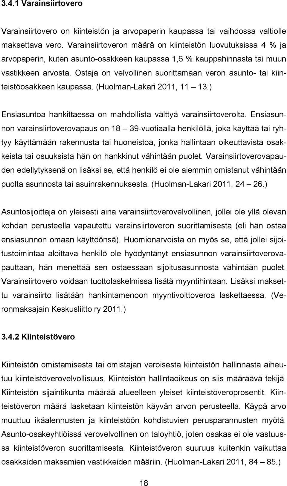 Ostaja on velvollinen suorittamaan veron asunto- tai kiinteistöosakkeen kaupassa. (Huolman-Lakari 2011, 11 13.) Ensiasuntoa hankittaessa on mahdollista välttyä varainsiirtoverolta.