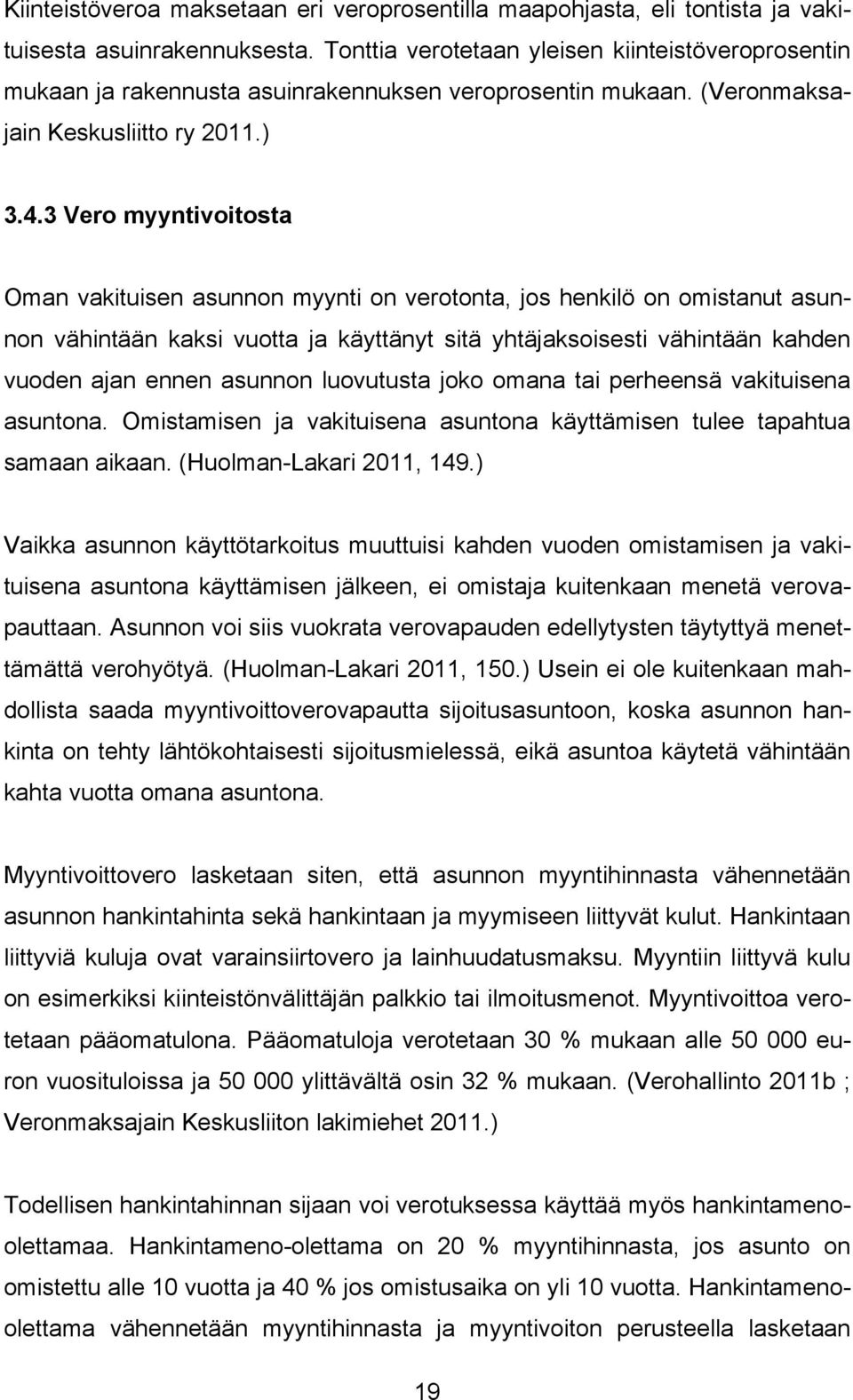 3 Vero myyntivoitosta Oman vakituisen asunnon myynti on verotonta, jos henkilö on omistanut asunnon vähintään kaksi vuotta ja käyttänyt sitä yhtäjaksoisesti vähintään kahden vuoden ajan ennen asunnon
