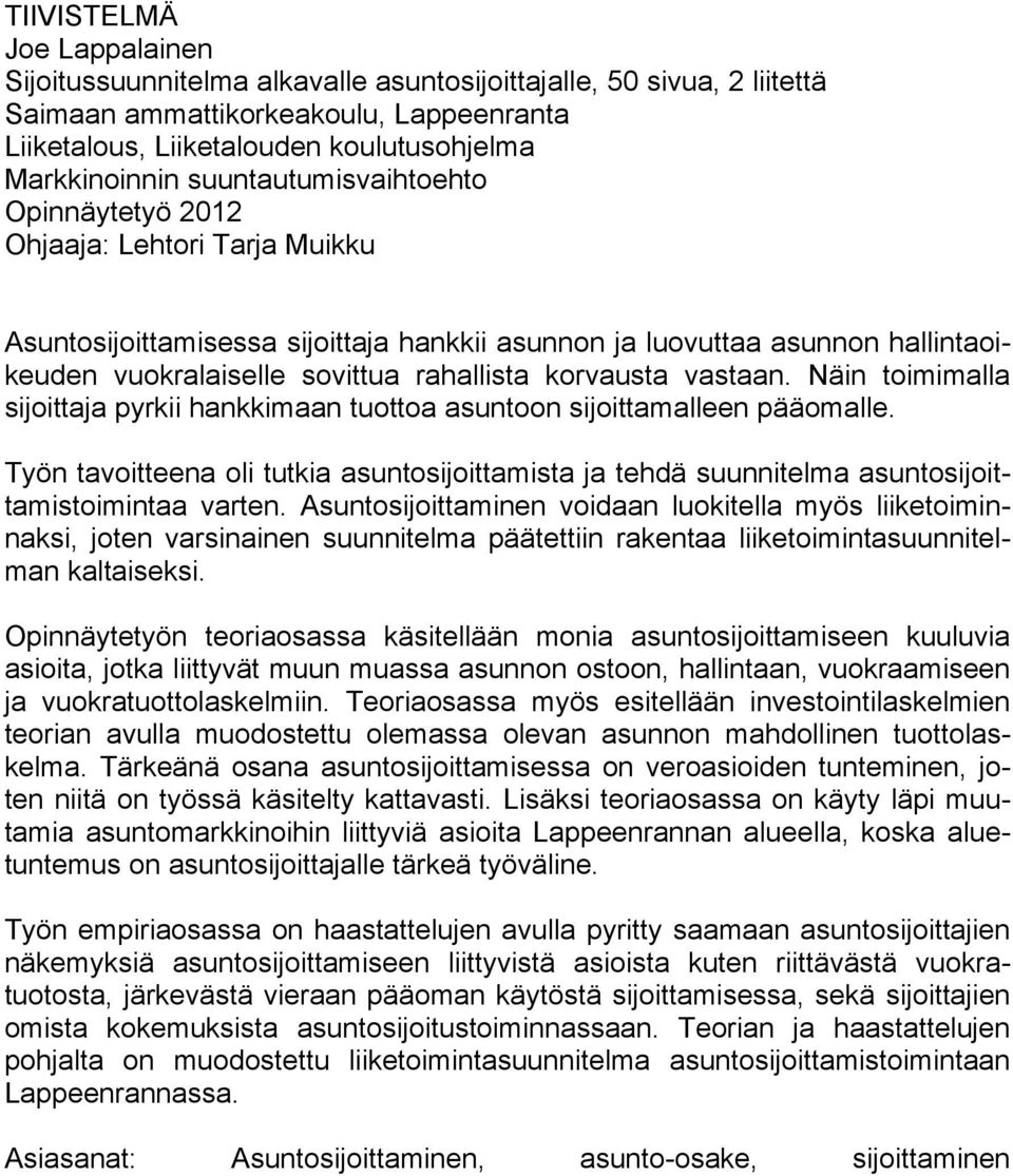 korvausta vastaan. Näin toimimalla sijoittaja pyrkii hankkimaan tuottoa asuntoon sijoittamalleen pääomalle.