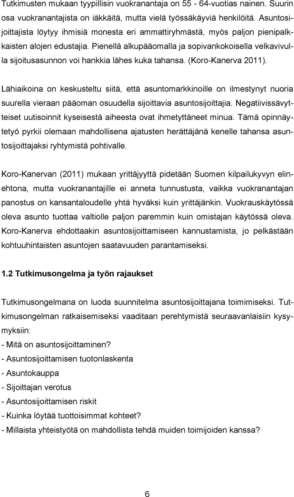 Pienellä alkupääomalla ja sopivankokoisella velkavivulla sijoitusasunnon voi hankkia lähes kuka tahansa. (Koro-Kanerva 2011).