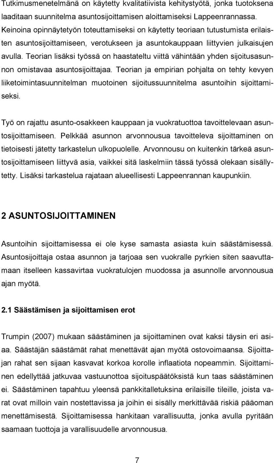 Teorian lisäksi työssä on haastateltu viittä vähintään yhden sijoitusasunnon omistavaa asuntosijoittajaa.