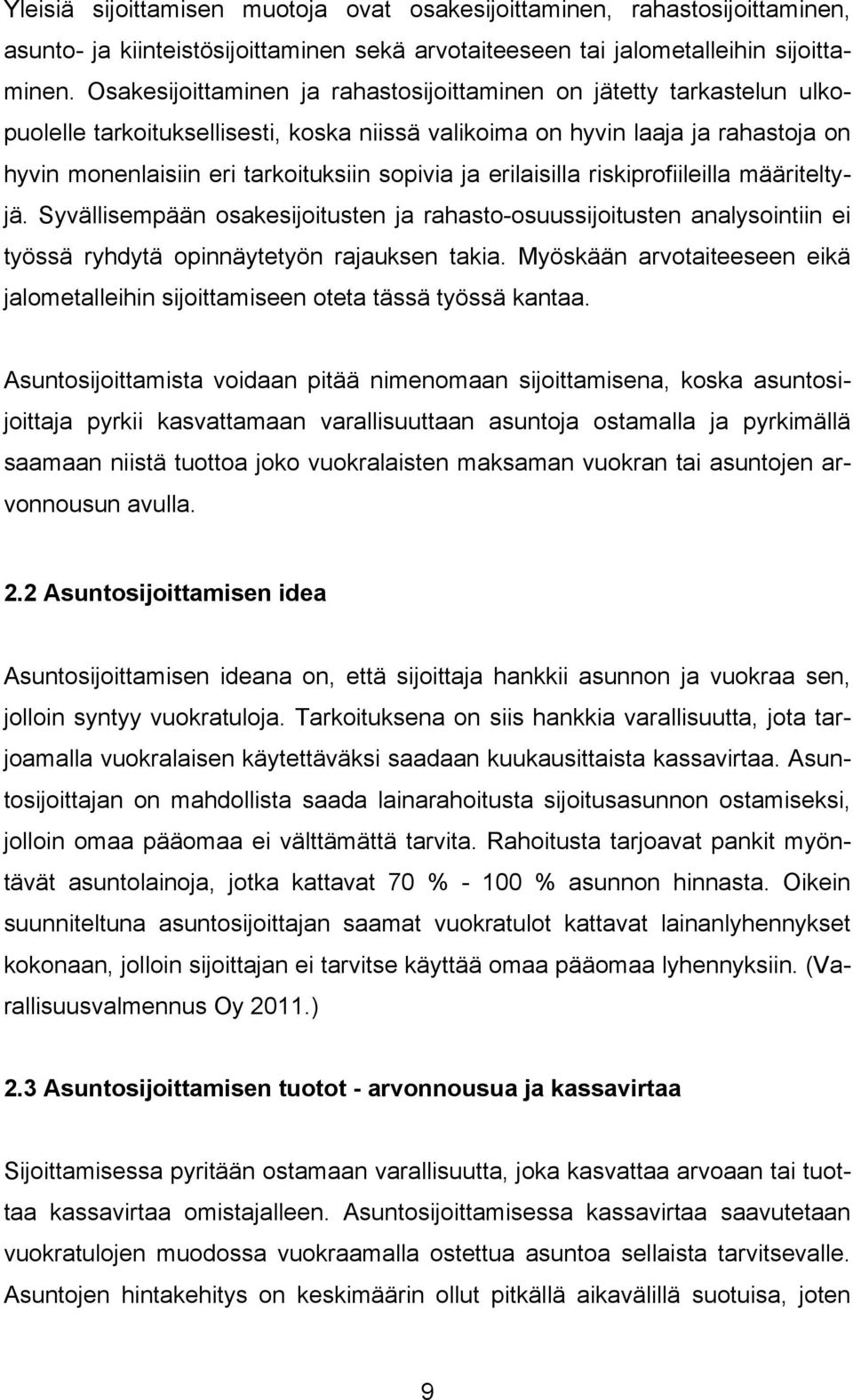ja erilaisilla riskiprofiileilla määriteltyjä. Syvällisempään osakesijoitusten ja rahasto-osuussijoitusten analysointiin ei työssä ryhdytä opinnäytetyön rajauksen takia.