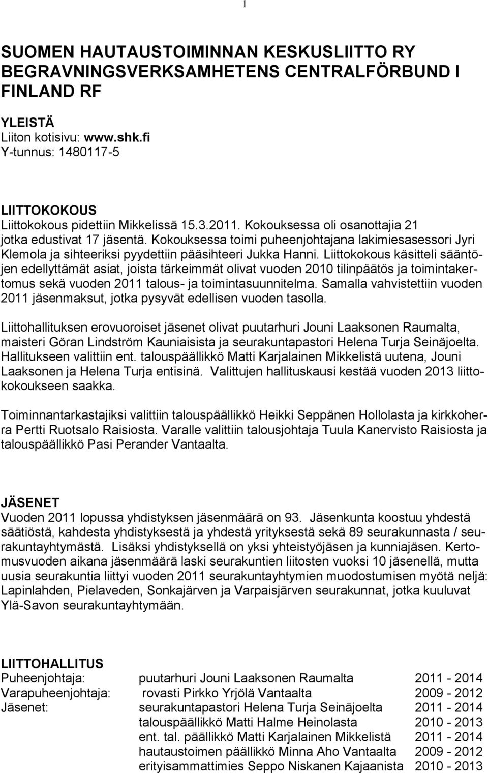 Kokouksessa toimi puheenjohtajana lakimiesasessori Jyri Klemola ja sihteeriksi pyydettiin pääsihteeri Jukka Hanni.