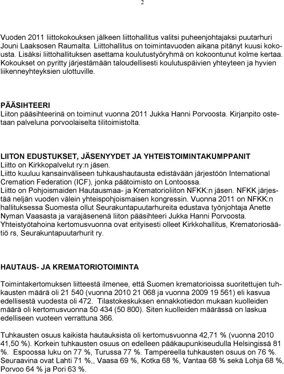 PÄÄSIHTEERI Liiton pääsihteerinä on toiminut vuonna 2011 Jukka Hanni Porvoosta. Kirjanpito ostetaan palveluna porvoolaiselta tilitoimistolta.