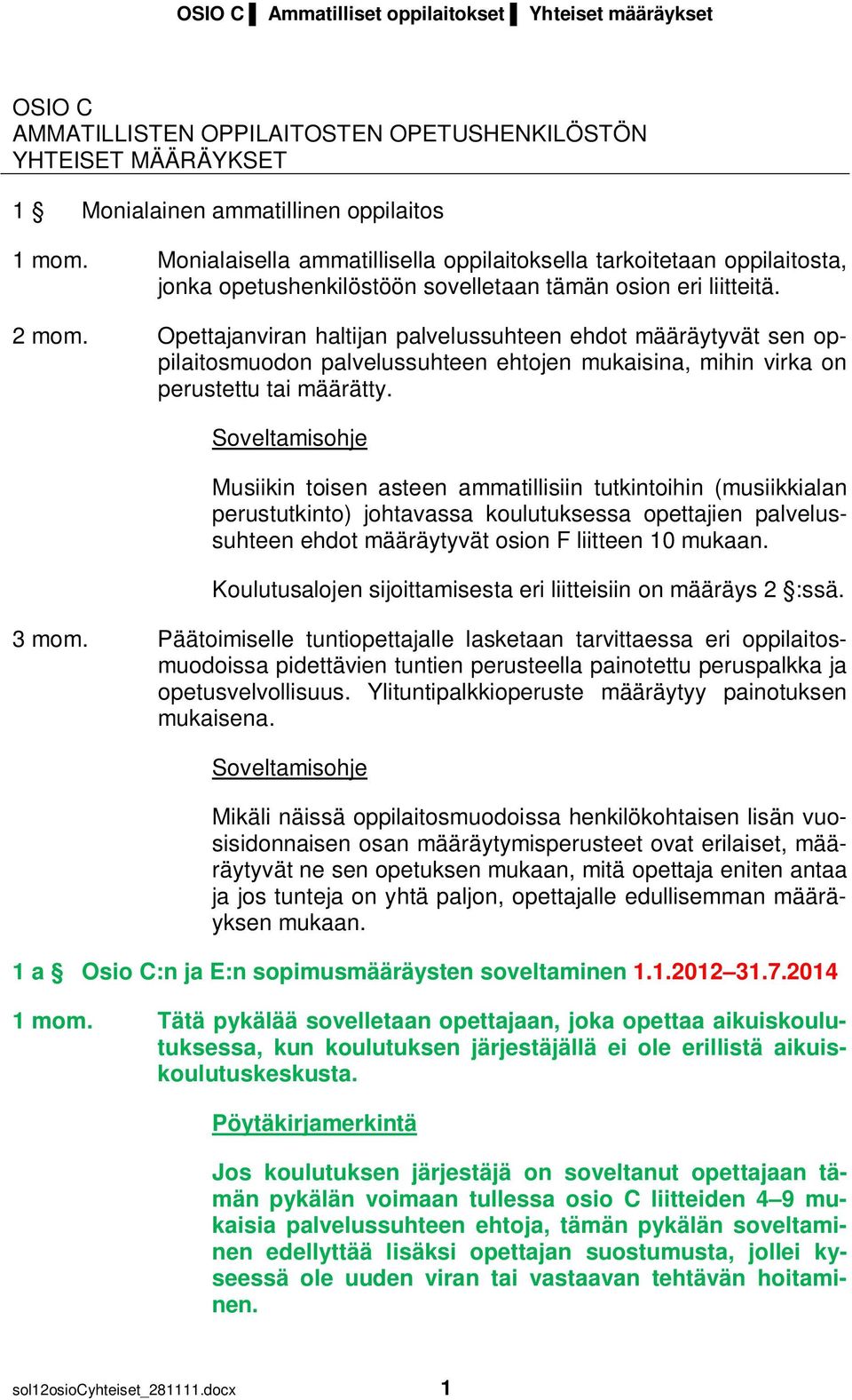 Opettajanviran haltijan palvelussuhteen ehdot määräytyvät sen oppilaitosmuodon palvelussuhteen ehtojen mukaisina, mihin virka on perustettu tai määrätty.