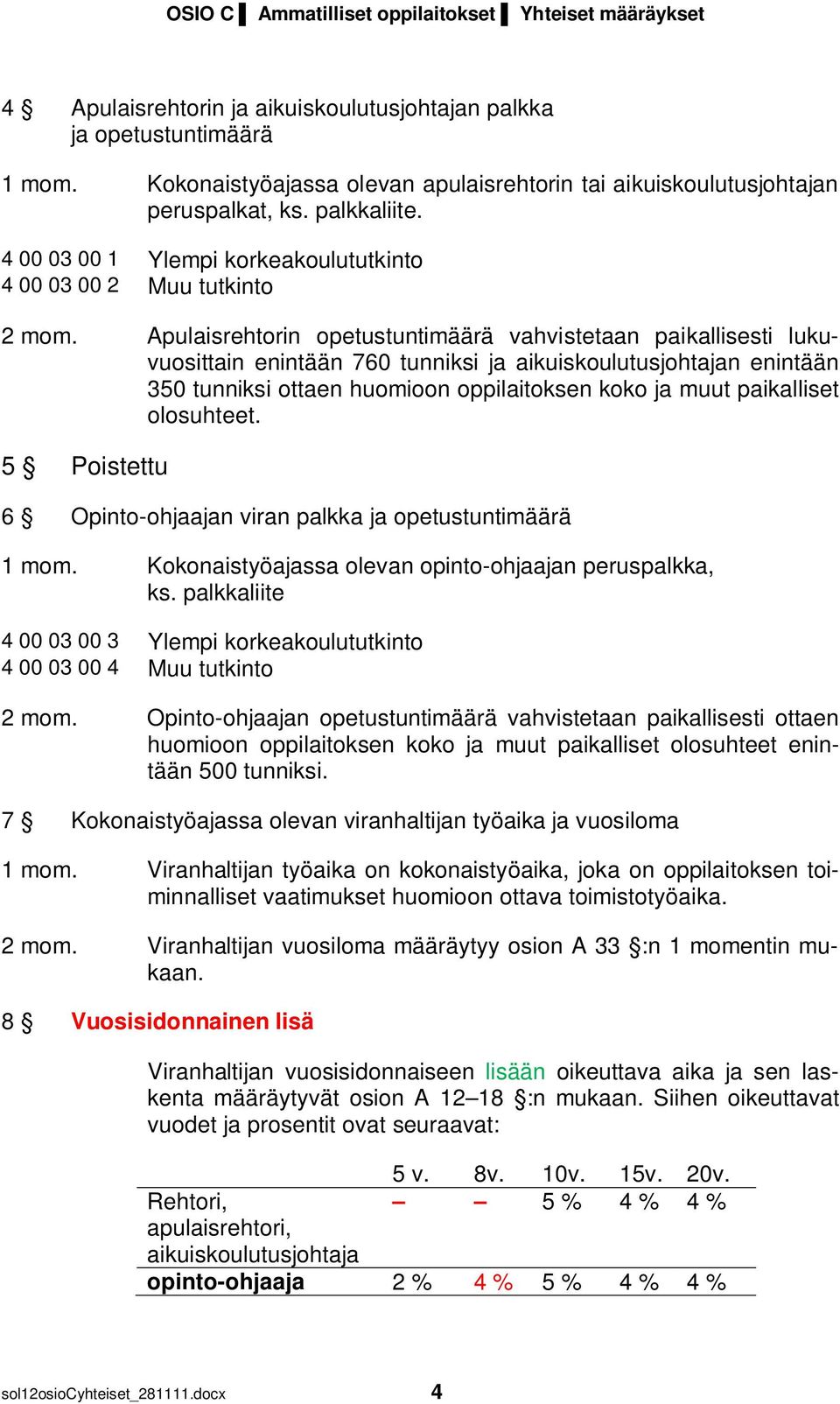 Apulaisrehtorin opetustuntimäärä vahvistetaan paikallisesti lukuvuosittain enintään 760 tunniksi ja aikuiskoulutusjohtajan enintään 350 tunniksi ottaen huomioon oppilaitoksen koko ja muut paikalliset