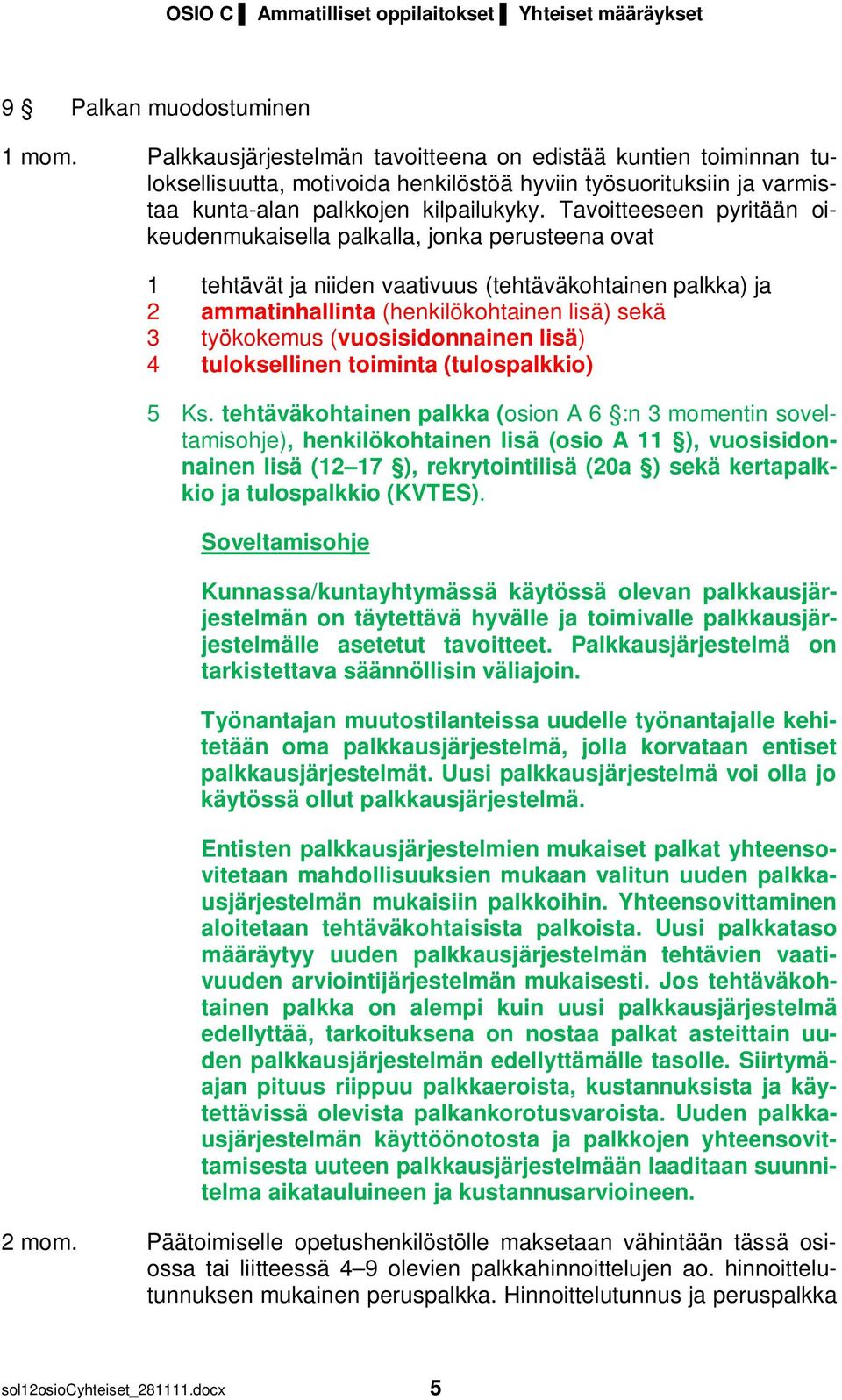 Tavoitteeseen pyritään oikeudenmukaisella palkalla, jonka perusteena ovat 1 tehtävät ja niiden vaativuus (tehtäväkohtainen palkka) ja 2 ammatinhallinta (henkilökohtainen lisä) sekä 3 työkokemus