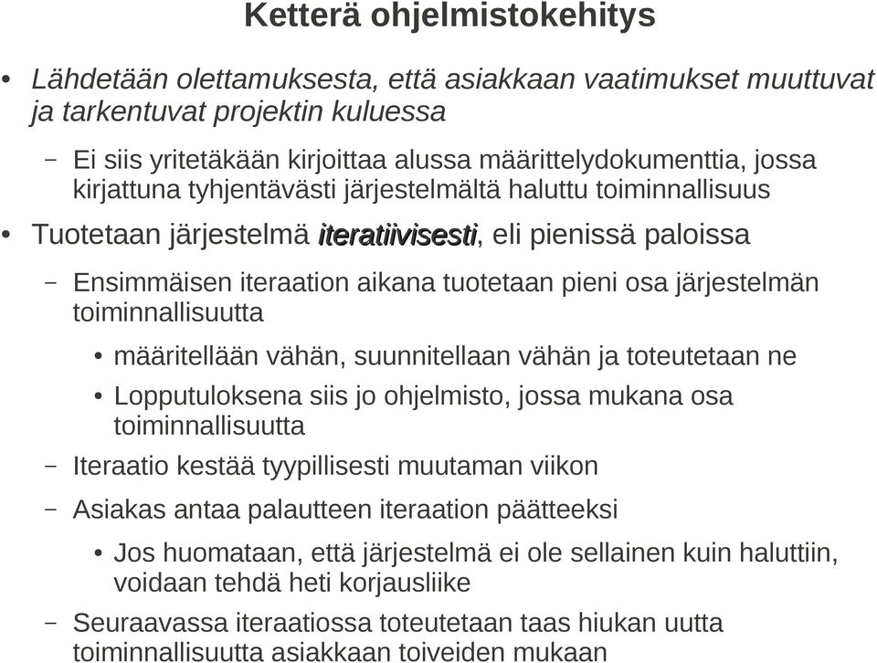 järjestelmän toiminnallisuutta määritellään vähän, suunnitellaan vähän ja toteutetaan ne Lopputuloksena siis jo ohjelmisto, jossa mukana osa toiminnallisuutta Iteraatio kestää tyypillisesti muutaman