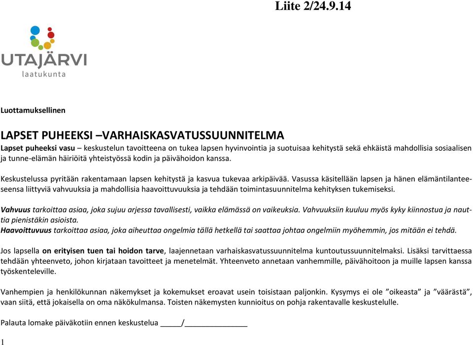 ja tunne-elämän häiriöitä yhteistyössä kodin ja päivähoidon kanssa. Keskustelussa pyritään rakentamaan lapsen kehitystä ja kasvua tukevaa arkipäivää.