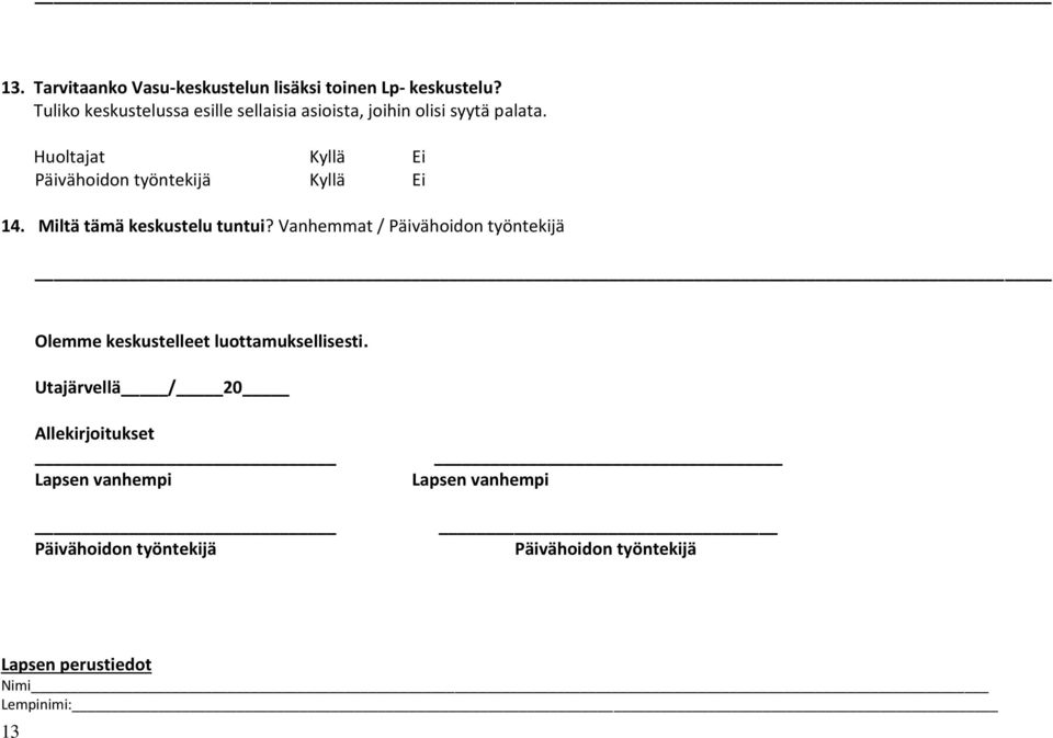 Huoltajat Kyllä Ei Päivähoidon työntekijä Kyllä Ei 14. Miltä tämä keskustelu tuntui?