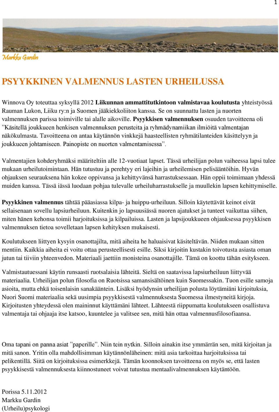 Psyykkisen valmennuksen osuuden tavoitteena oli Käsitellä joukkueen henkisen valmennuksen perusteita ja ryhmädynamiikan ilmiöitä valmentajan näkökulmasta.