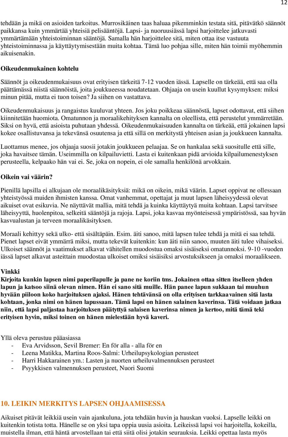 Samalla hän harjoittelee sitä, miten ottaa itse vastuuta yhteistoiminnassa ja käyttäytymisestään muita kohtaa. Tämä luo pohjaa sille, miten hän toimii myöhemmin aikuisenakin.