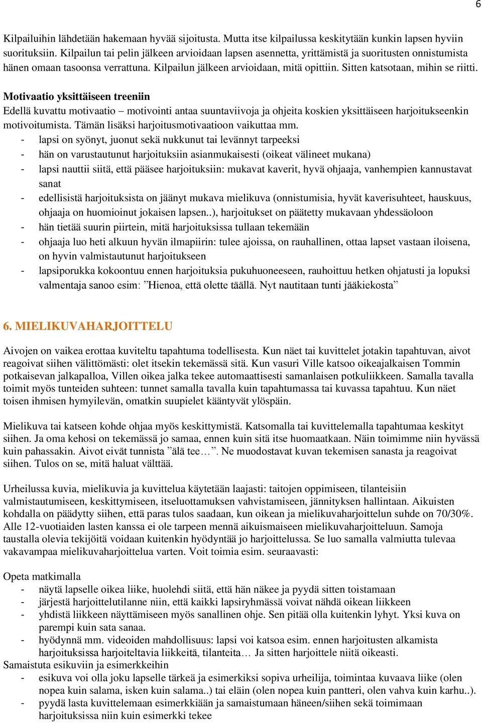 Sitten katsotaan, mihin se riitti. Motivaatio yksittäiseen treeniin Edellä kuvattu motivaatio motivointi antaa suuntaviivoja ja ohjeita koskien yksittäiseen harjoitukseenkin motivoitumista.