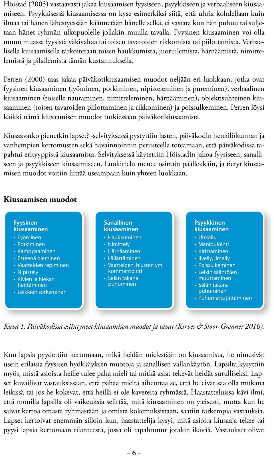 ulkopuolelle jollakin muulla tavalla. Fyysinen kiusaaminen voi olla muun muassa fyysistä väkivaltaa tai toisen tavaroiden rikkomista tai piilottamista.