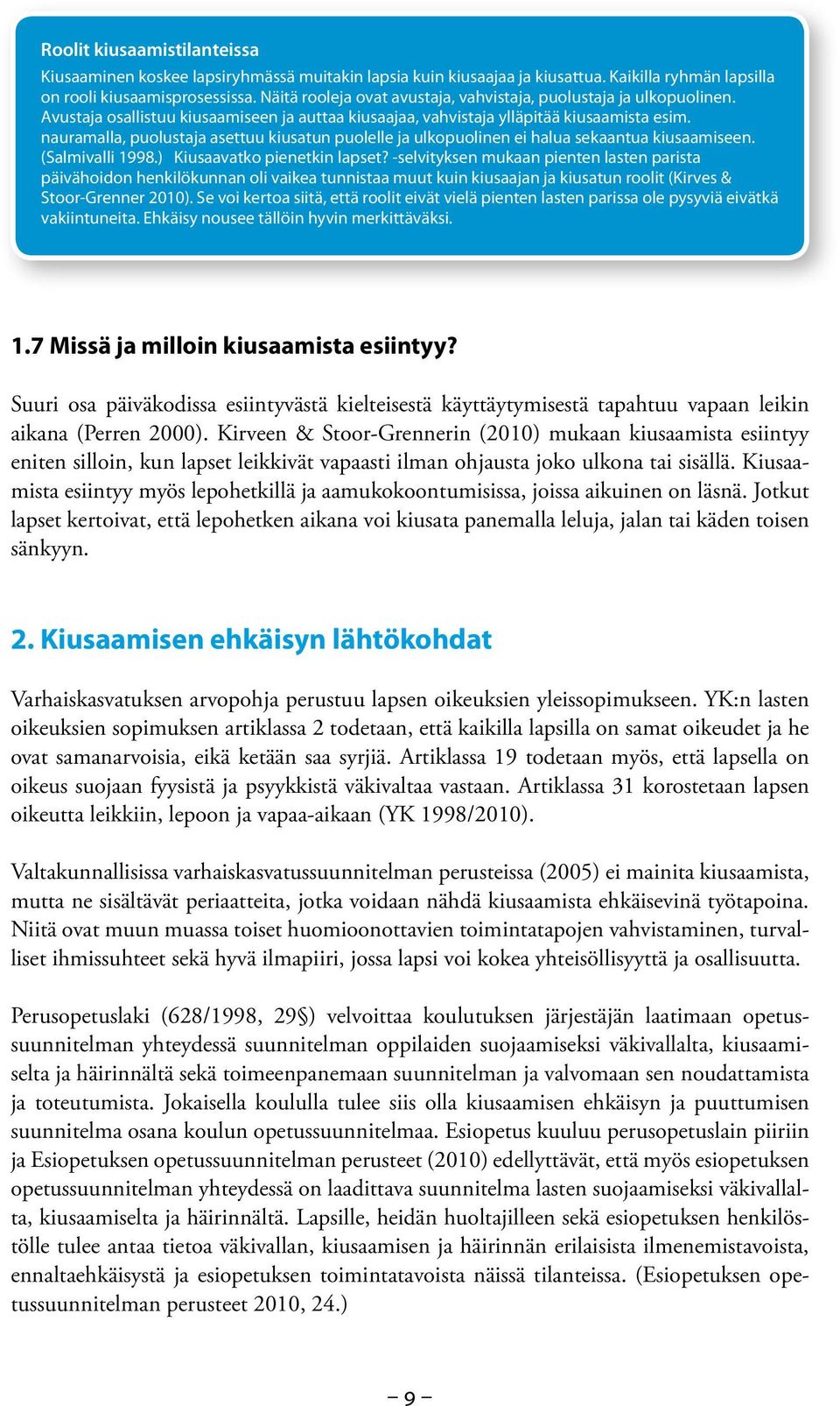 nauramalla, puolustaja asettuu kiusatun puolelle ja ulkopuolinen ei halua sekaantua kiusaamiseen. (Salmivalli 1998.) Kiusaavatko pienetkin lapset?