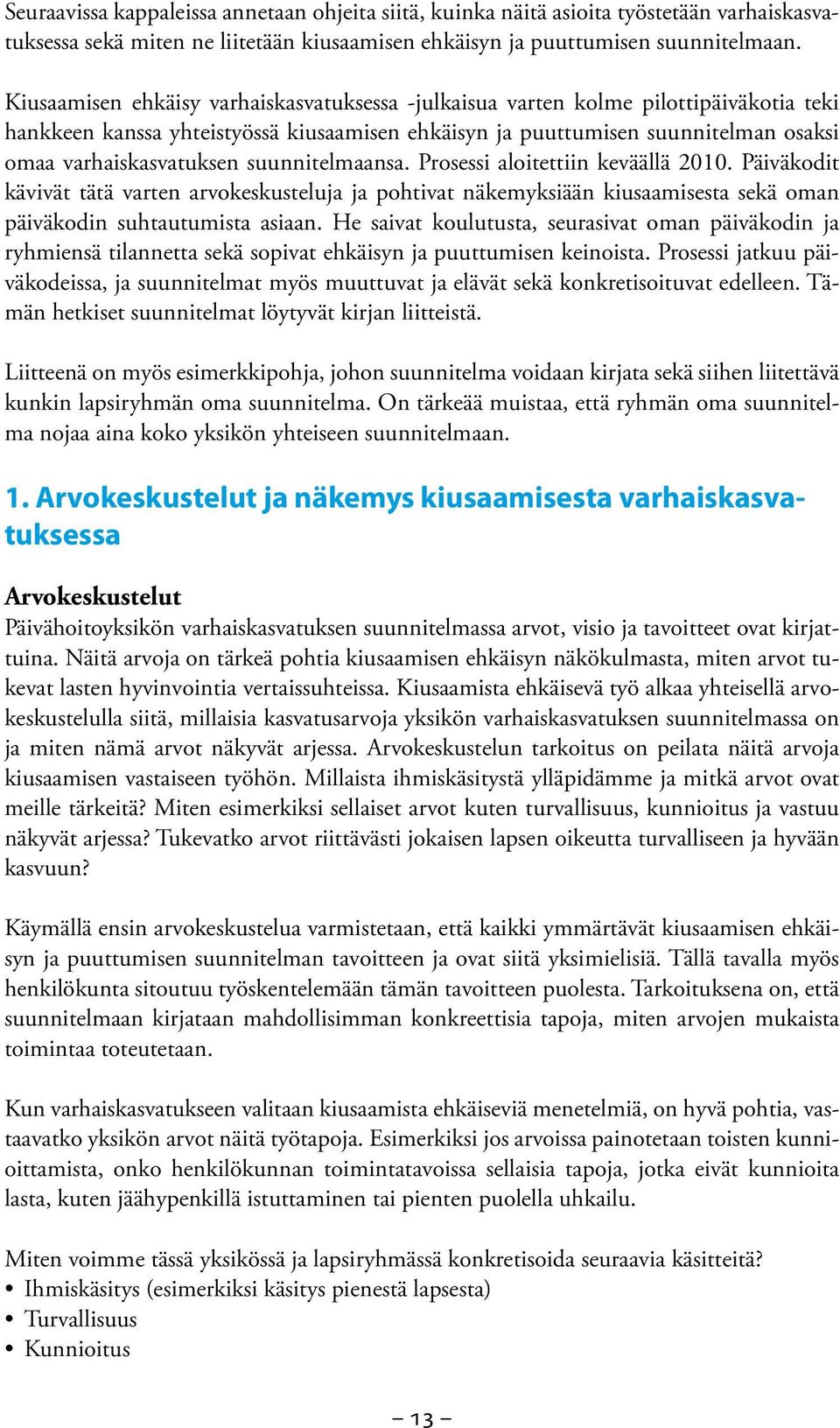 suunnitelmaansa. Prosessi aloitettiin keväällä 2010. Päiväkodit kävivät tätä varten arvokeskusteluja ja pohtivat näkemyksiään kiusaamisesta sekä oman päiväkodin suhtautumista asiaan.