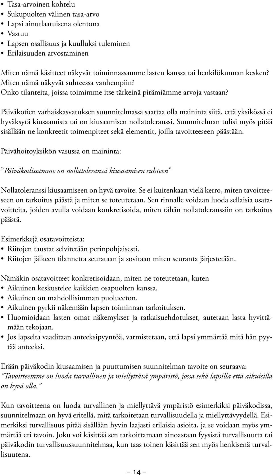 Päiväkotien varhaiskasvatuksen suunnitelmassa saattaa olla maininta siitä, että yksikössä ei hyväksytä kiusaamista tai on kiusaamisen nollatoleranssi.