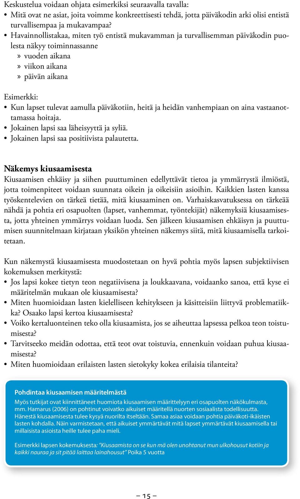 päiväkotiin, heitä ja heidän vanhempiaan on aina vastaanottamassa hoitaja. Jokainen lapsi saa läheisyyttä ja syliä. Jokainen lapsi saa positiivista palautetta.