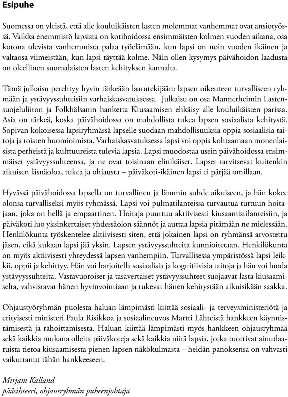 täyttää kolme. Näin ollen kysymys päivähoidon laadusta on oleellinen suomalaisten lasten kehityksen kannalta.