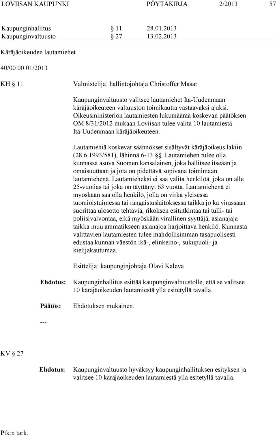 Oikeusministeriön lautamiesten lukumäärää koskevan päätöksen OM 8/31/2012 mukaan Loviisan tulee valita 10 lautamiestä Itä-Uudenmaan käräjäoikeuteen.