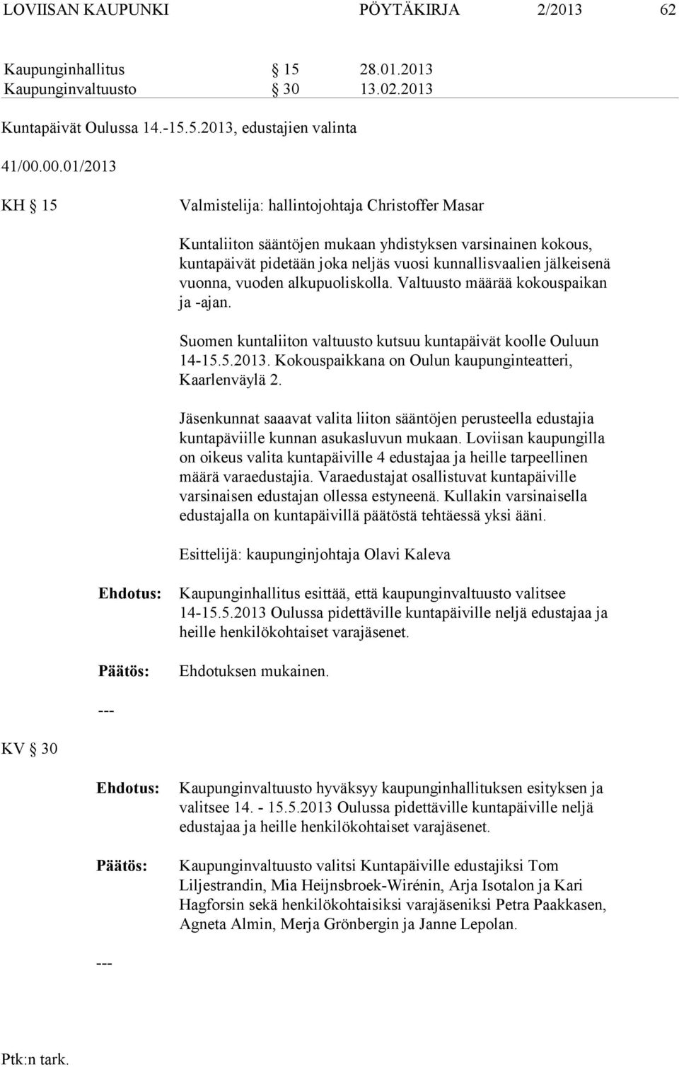 vuonna, vuoden alkupuoliskolla. Valtuusto määrää kokouspaikan ja -ajan. Suomen kuntaliiton valtuusto kutsuu kuntapäivät koolle Ouluun 14-15.5.2013.