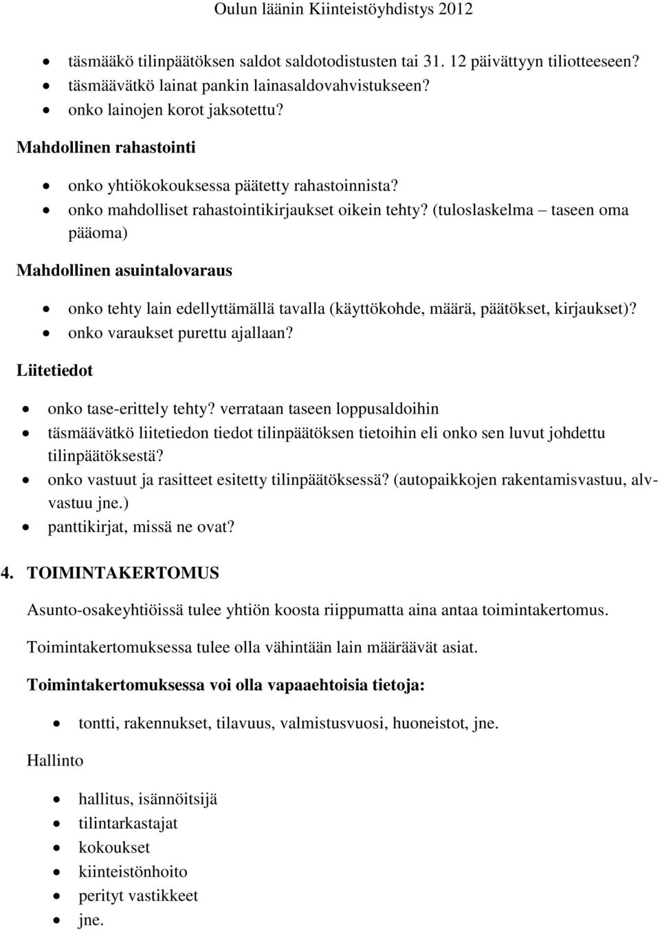 (tuloslaskelma taseen oma pääoma) Mahdollinen asuintalovaraus onko tehty lain edellyttämällä tavalla (käyttökohde, määrä, päätökset, kirjaukset)? onko varaukset purettu ajallaan?