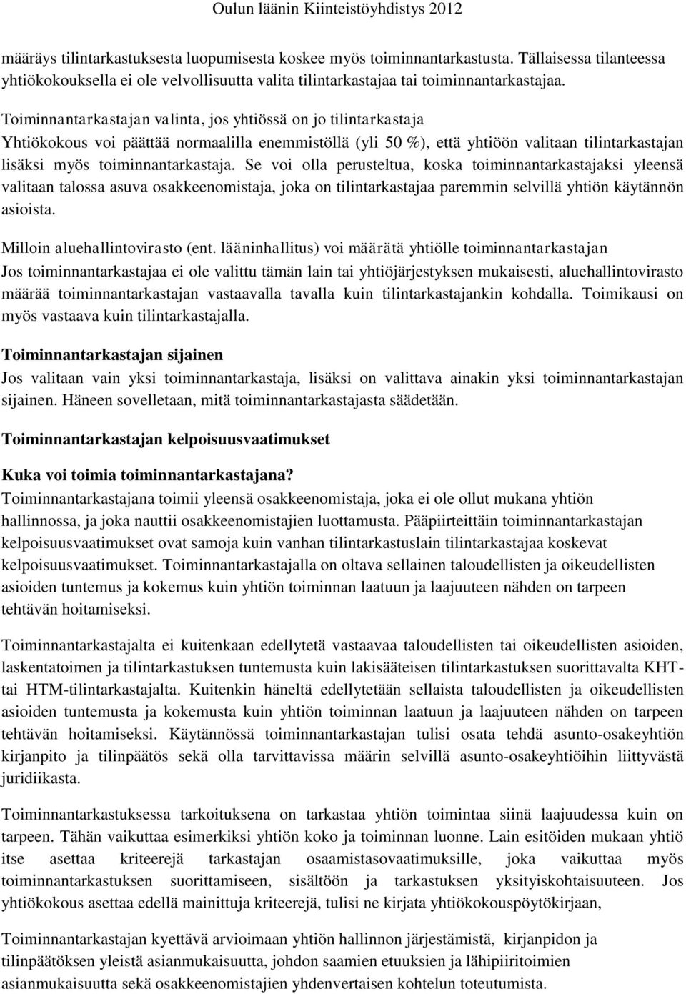 Se voi olla perusteltua, koska toiminnantarkastajaksi yleensä valitaan talossa asuva osakkeenomistaja, joka on tilintarkastajaa paremmin selvillä yhtiön käytännön asioista.