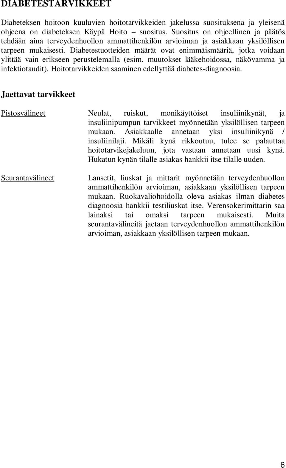 Diabetestuotteiden määrät ovat enimmäismääriä, jotka voidaan ylittää vain erikseen perustelemalla (esim. muutokset lääkehoidossa, näkövamma ja infektiotaudit).