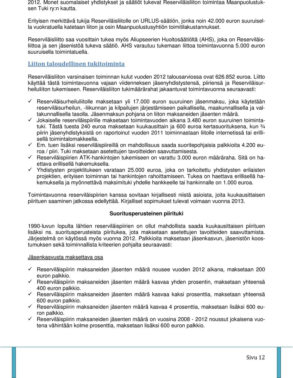 Reserviläisliitto saa vuosittain tukea myös Aliupseerien Huoltosäätiöltä (AHS), joka on Reserviläisliittoa ja sen jäsenistöä tukeva säätiö. AHS varautuu tukemaan liittoa toimintavuonna 5.