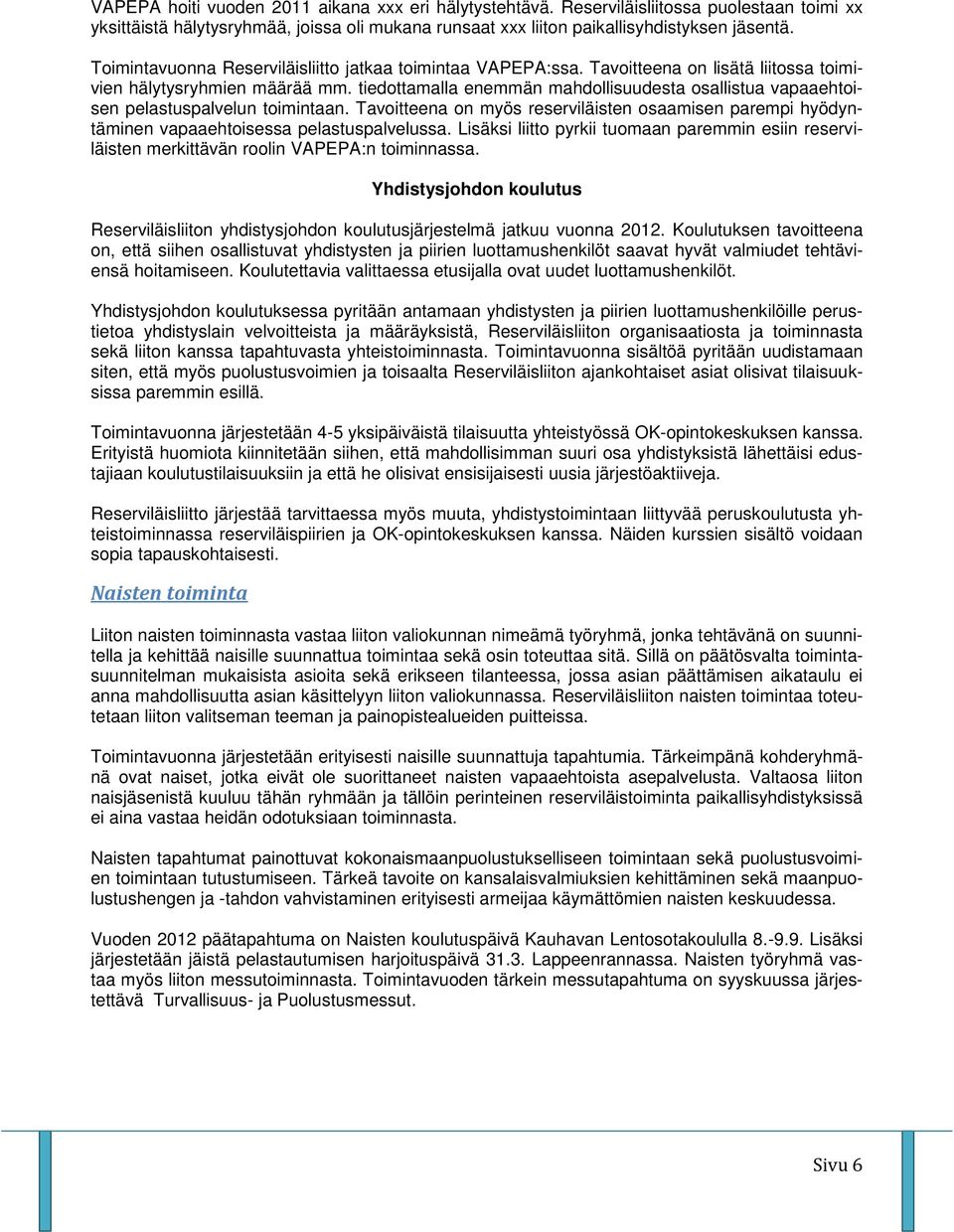 tiedottamalla enemmän mahdollisuudesta osallistua vapaaehtoisen pelastuspalvelun toimintaan. Tavoitteena on myös reserviläisten osaamisen parempi hyödyntäminen vapaaehtoisessa pelastuspalvelussa.