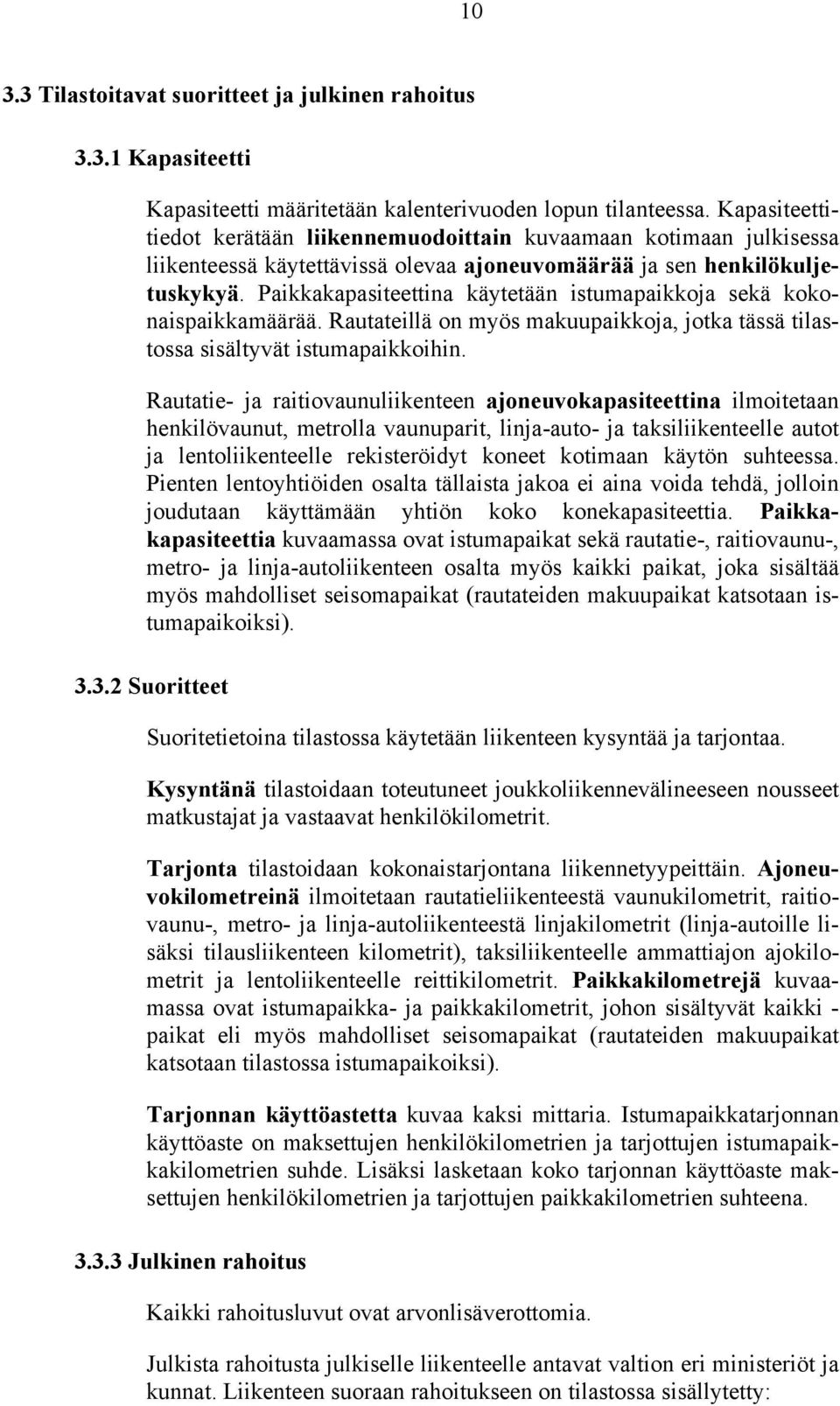 Paikkakapasiteettina käytetään istumapaikkoja sekä kokonaispaikkamäärää. Rautateillä on myös makuupaikkoja, jotka tässä tilastossa sisältyvät istumapaikkoihin.