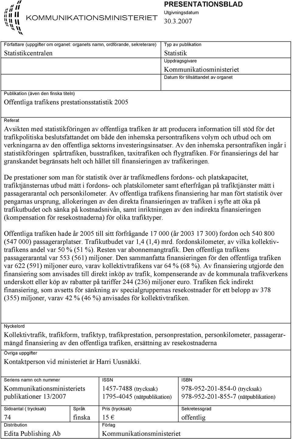 organet Publikation (även den finska titeln) Offentliga trafikens prestationsstatistik 2005 Referat Avsikten med statistikföringen av offentliga trafiken är att producera information till stöd för