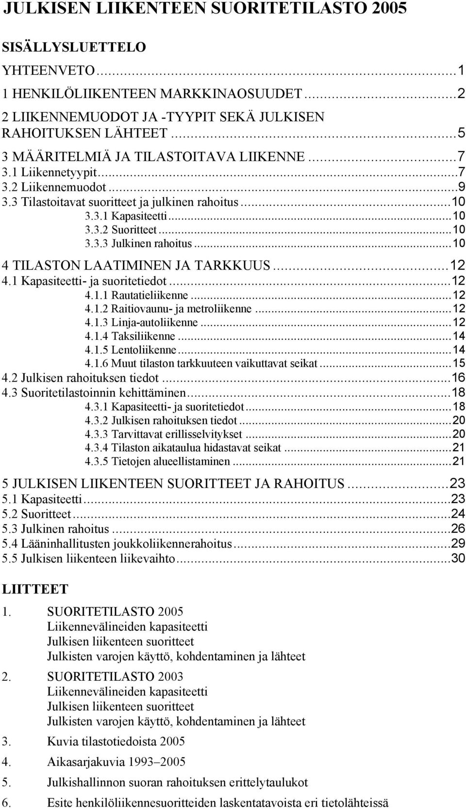 ..10 4 TILASTON LAATIMINEN JA TARKKUUS...12 4.1 Kapasiteetti- ja suoritetiedot...12 4.1.1 Rautatieliikenne...12 4.1.2 Raitiovaunu- ja metroliikenne...12 4.1.3 Linja-autoliikenne...12 4.1.4 Taksiliikenne.