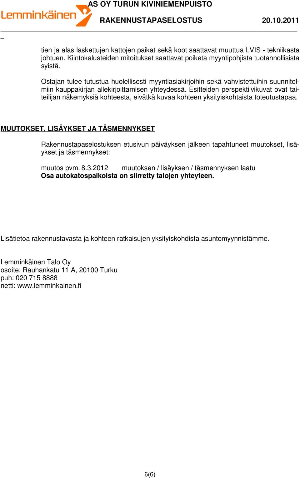 Esitteiden perspektiivikuvat ovat taiteilijan näkemyksiä kohteesta, eivätkä kuvaa kohteen yksityiskohtaista toteutustapaa.
