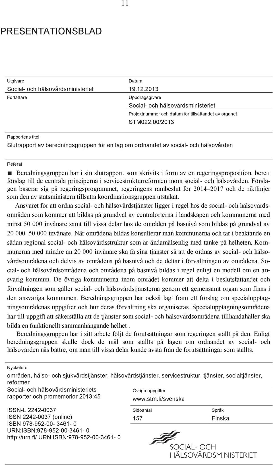 social- och hälsovården Referat Beredningsgruppen har i sin slutrapport, som skrivits i form av en regeringsproposition, berett förslag till de centrala principerna i servicestrukturreformen inom