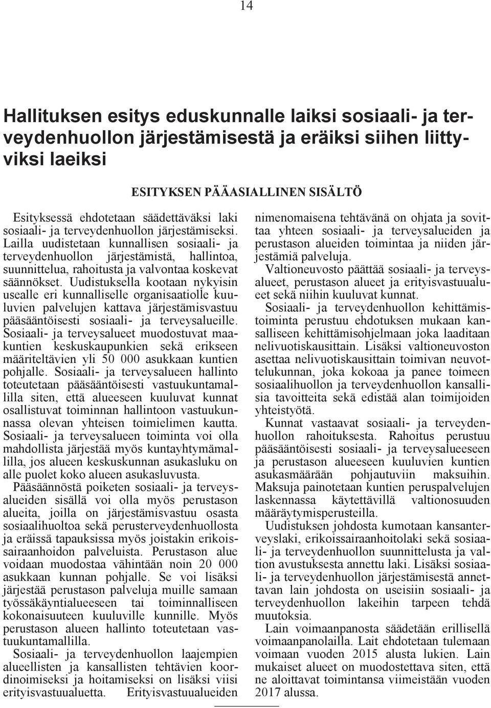 Uudistuksella kootaan nykyisin usealle eri kunnalliselle organisaatiolle kuuluvien palvelujen kattava järjestämisvastuu pääsääntöisesti sosiaali- ja terveysalueille.