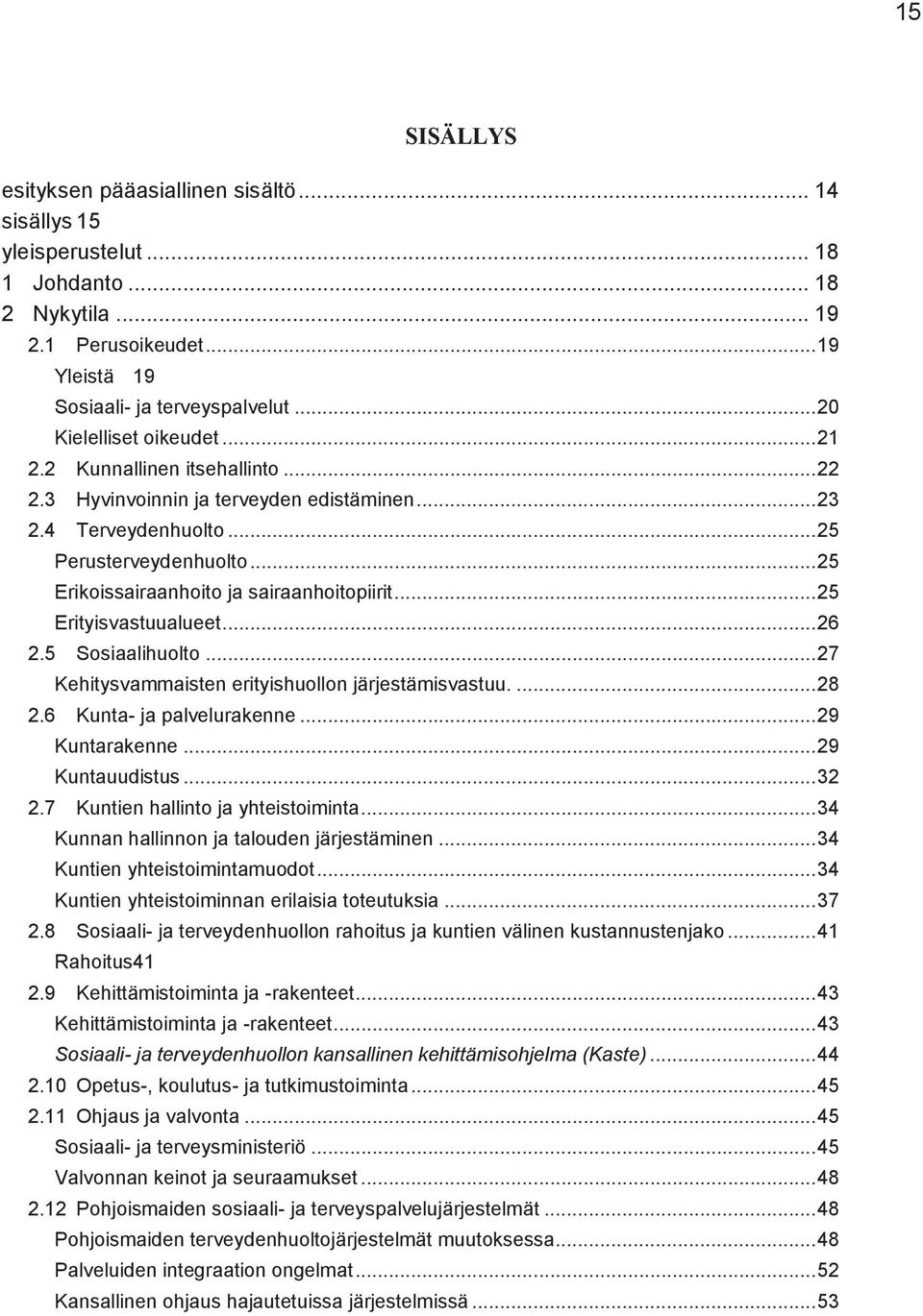 .. 25 Erikoissairaanhoito ja sairaanhoitopiirit... 25 Erityisvastuualueet... 26 2.5 Sosiaalihuolto... 27 Kehitysvammaisten erityishuollon järjestämisvastuu.... 28 2.6 Kunta- ja palvelurakenne.