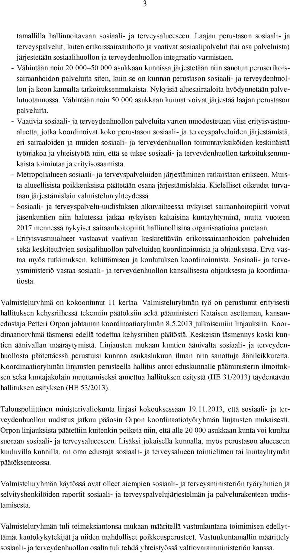 - Vähintään noin 20 000 50 000 asukkaan kunnissa järjestetään niin sanotun peruserikoissairaanhoidon palveluita siten, kuin se on kunnan perustason sosiaali- ja terveydenhuollon ja koon kannalta