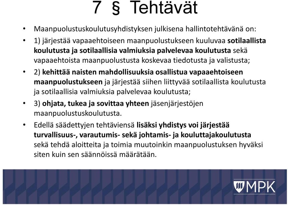 liittyvää sotilaallista koulutusta ja sotilaallisia valmiuksia palvelevaa koulutusta; 3) ohjata, tukea ja sovittaa yhteen jäsenjärjestöjen maanpuolustuskoulutusta.