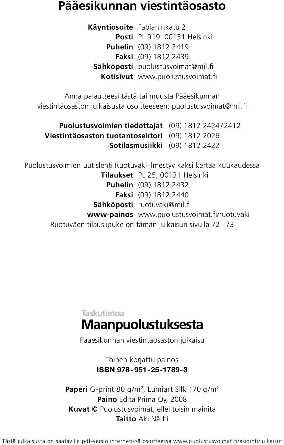 fi Puolustusvoimien tiedottajat (09) 1812 2424 / 2412 Viestintäosaston tuotantosektori (09) 1812 2026 Sotilasmusiikki (09) 1812 2422 Puolustusvoimien uutislehti Ruotuväki ilmestyy kaksi kertaa