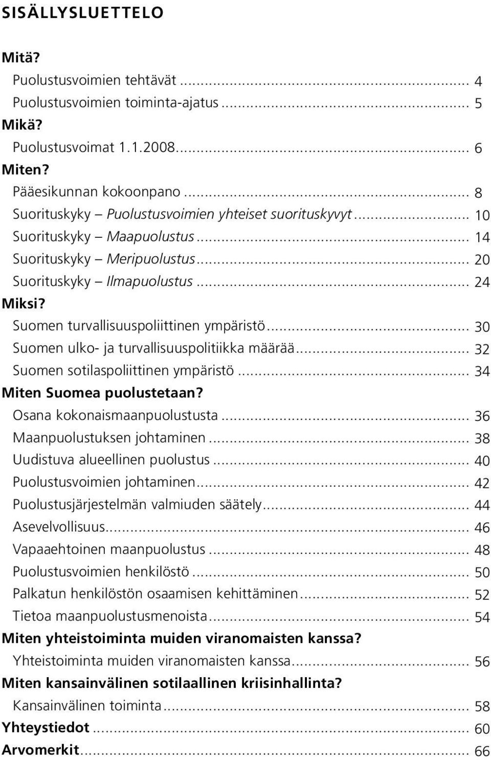 Suomen turvallisuuspoliittinen ympäristö... 30 Suomen ulko- ja turvallisuuspolitiikka määrää... 32 Suomen sotilaspoliittinen ympäristö... 34 Miten Suomea puolustetaan? Osana kokonaismaanpuolustusta.