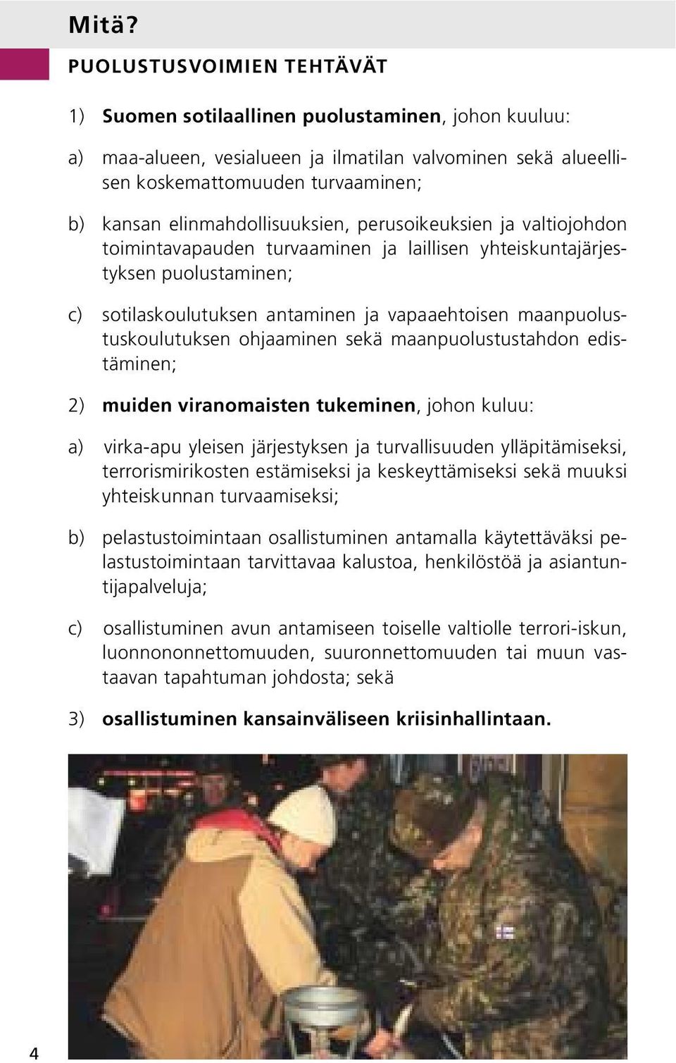 maanpuolustuskoulutuksen ohjaaminen sekä maanpuolustustahdon edistäminen; 2) muiden viranomaisten tukeminen, johon kuluu: a) virka-apu yleisen järjestyksen ja turvallisuuden ylläpitämiseksi,